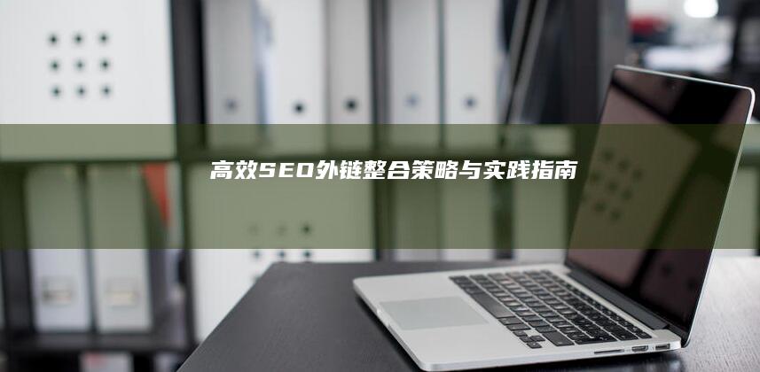 高效SEO：外链整合策略与实践指南